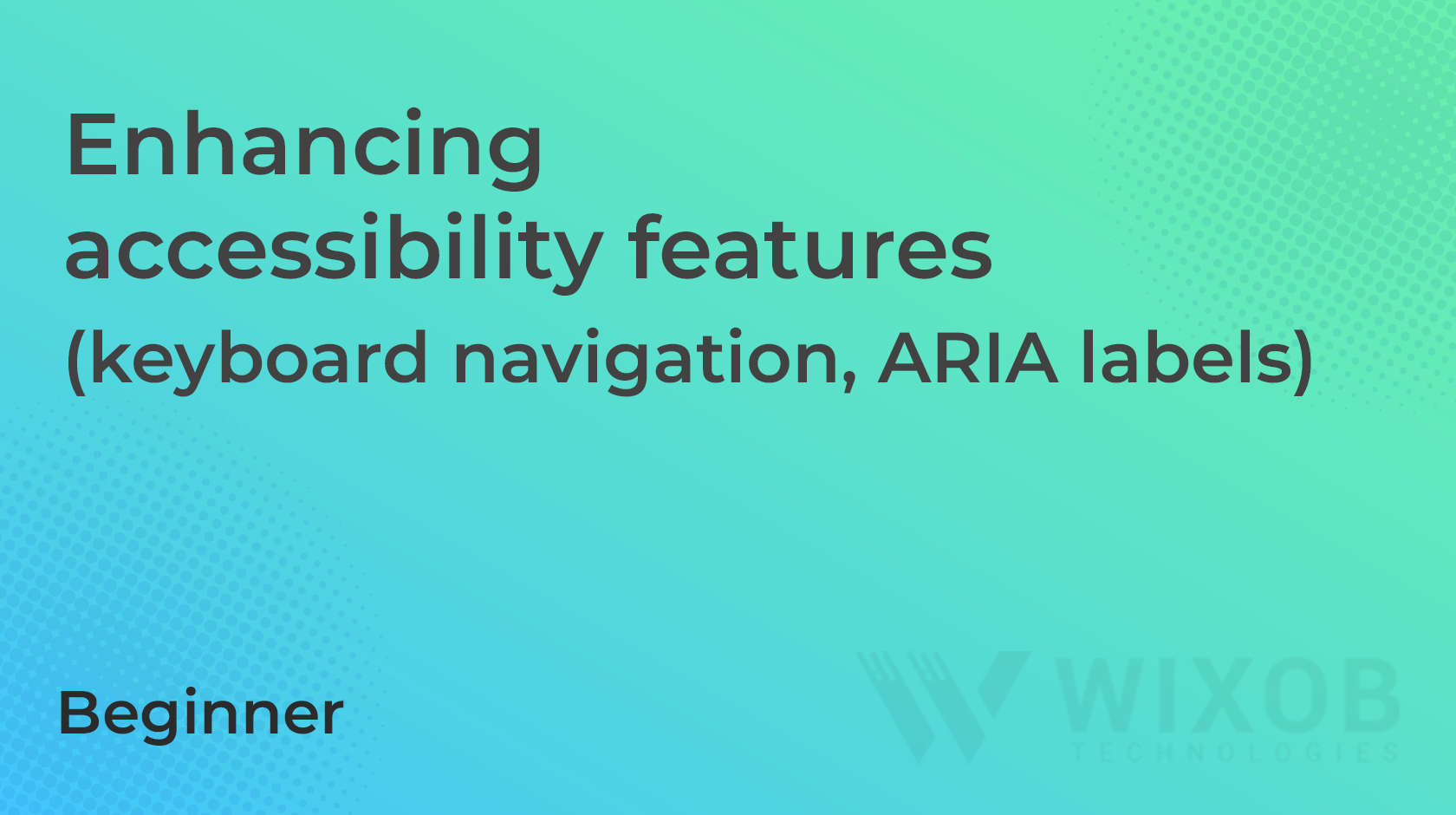 Enhancing accessibility features (keyboard navigation, ARIA labels)